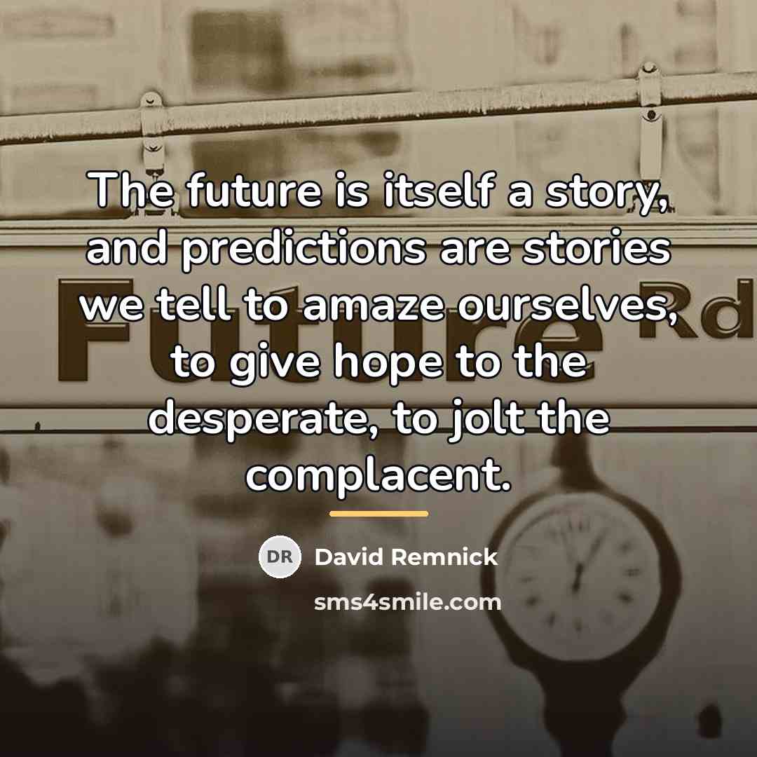 “The future is itself a story, and predictions are stories…” quote by David Remnick