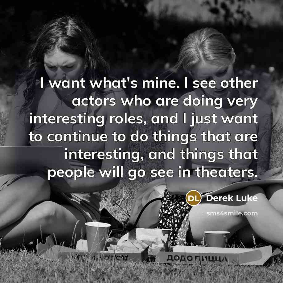 “I want what's mine. I see other actors who are…” quote by Derek Luke