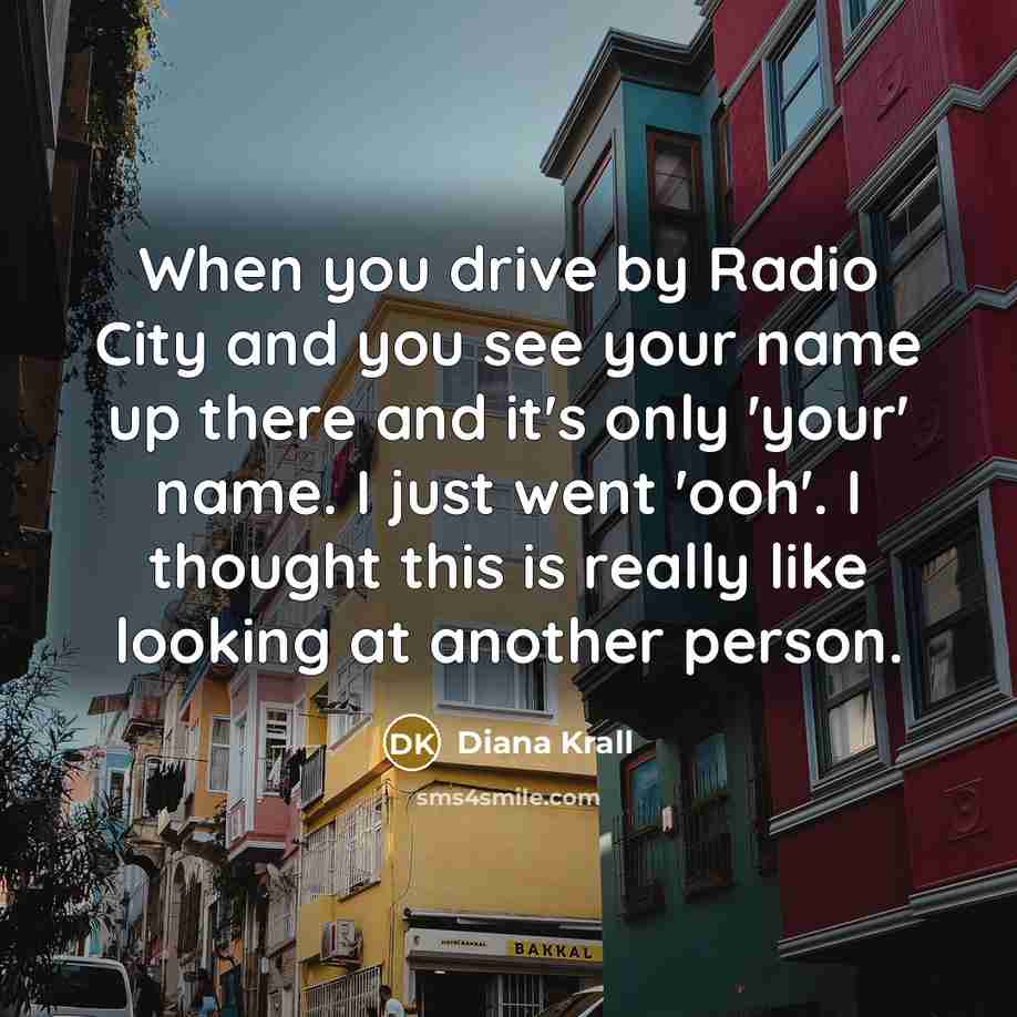 “When you drive by Radio City and you see your…” quote by Diana Krall
