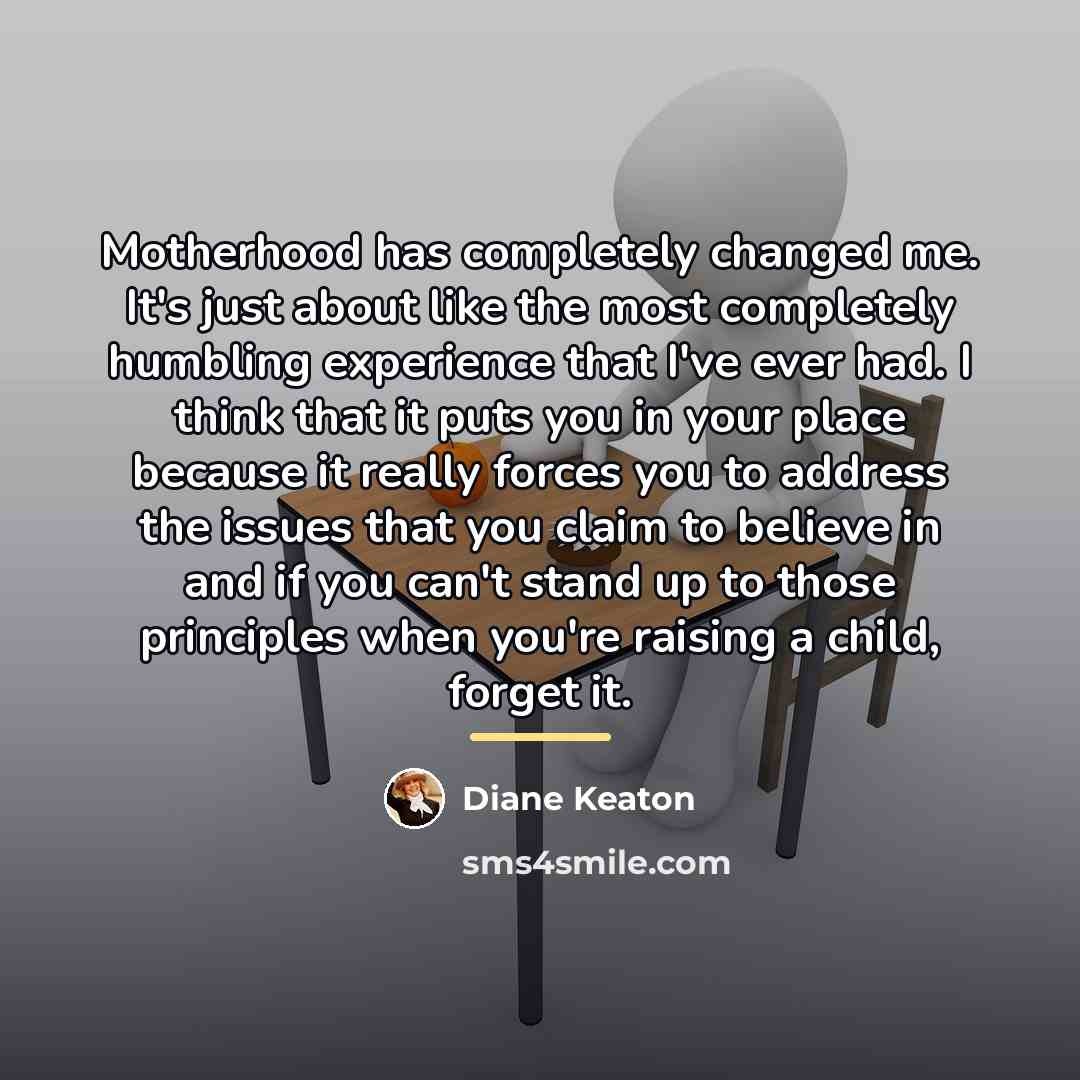 “Motherhood has completely changed me. It's just about like the…” quote by Diane Keaton
