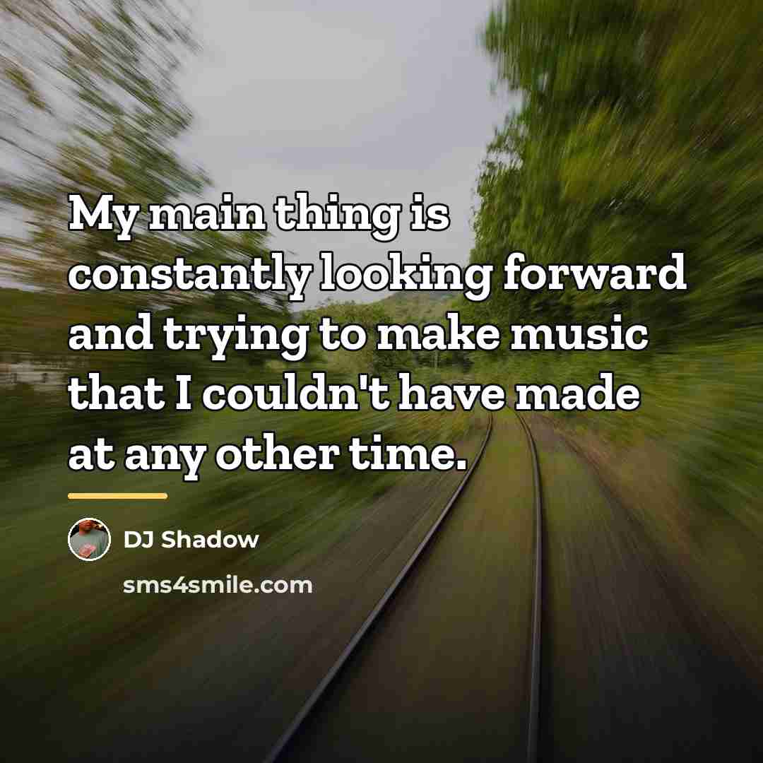 “My main thing is constantly looking forward and trying to…” quote by DJ Shadow