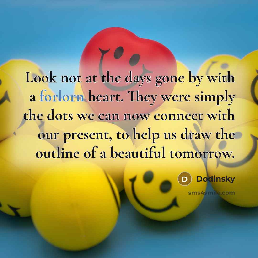 “Look not at the days gone by with a forlorn…” quote by Dodinsky