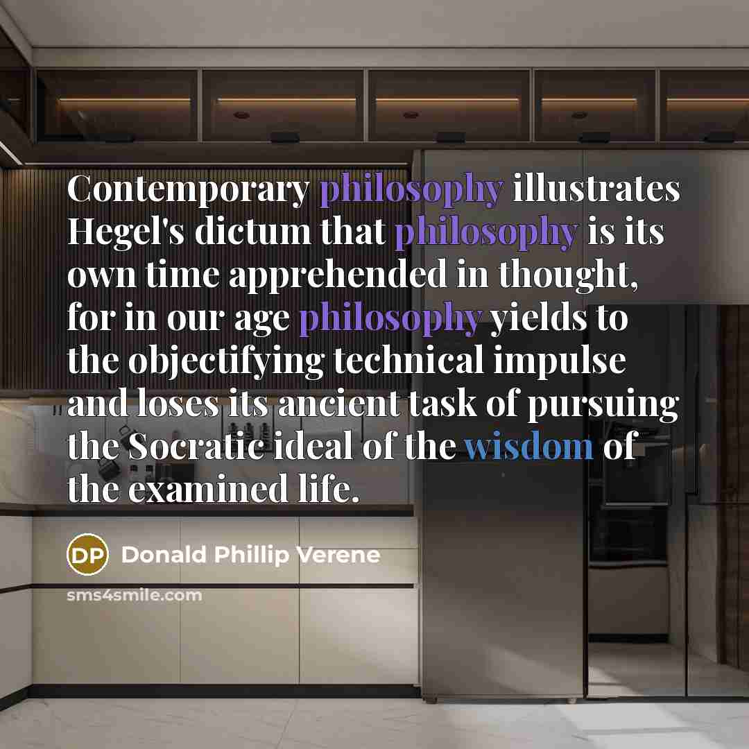 “Contemporary philosophy illustrates Hegel's dictum that philosophy is its own…” quote by Donald Phillip Verene