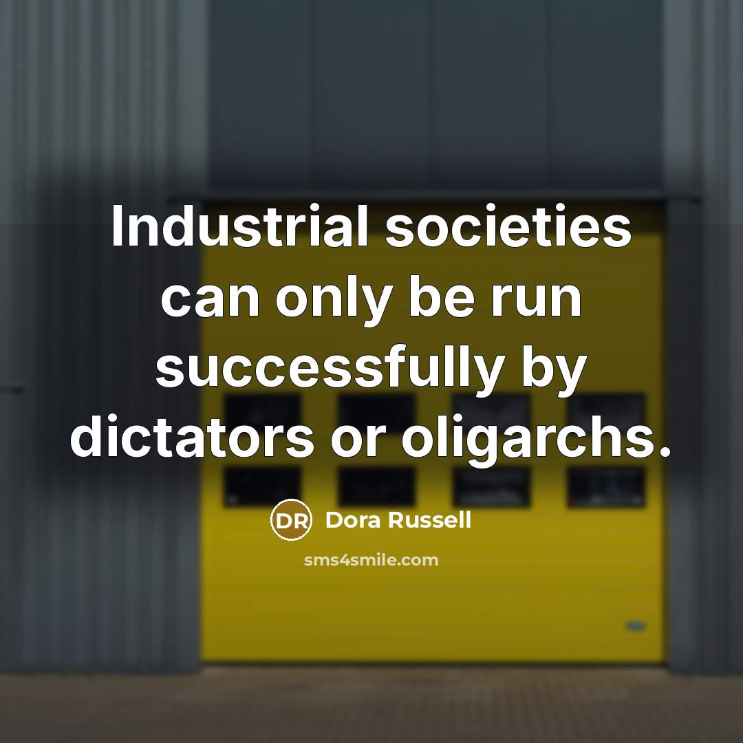 “Industrial societies can only be run successfully by dictators or…” quote by Dora Russell