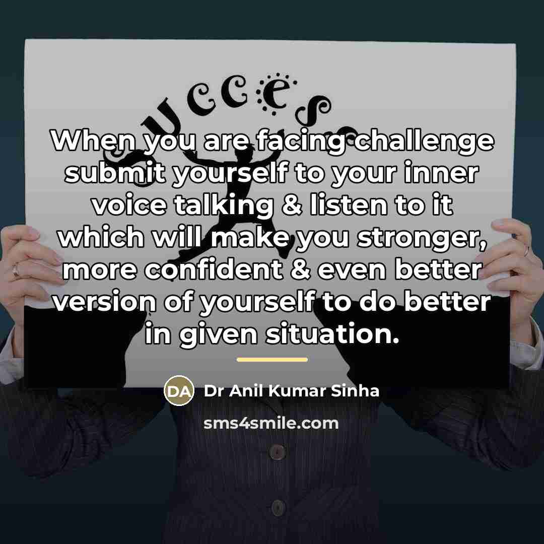 “When you are facing challenge submit yourself to your inner…” quote by Dr Anil Kumar Sinha