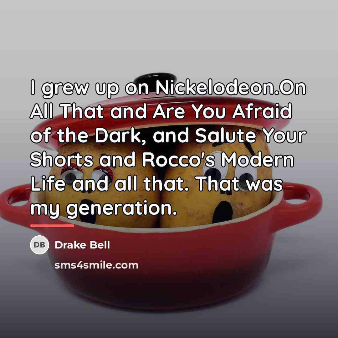 “I grew up on Nickelodeon.On All That and Are You…” quote by Drake Bell