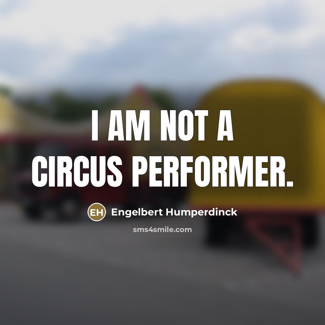 “I am not a circus performer.…” quote by Engelbert Humperdinck