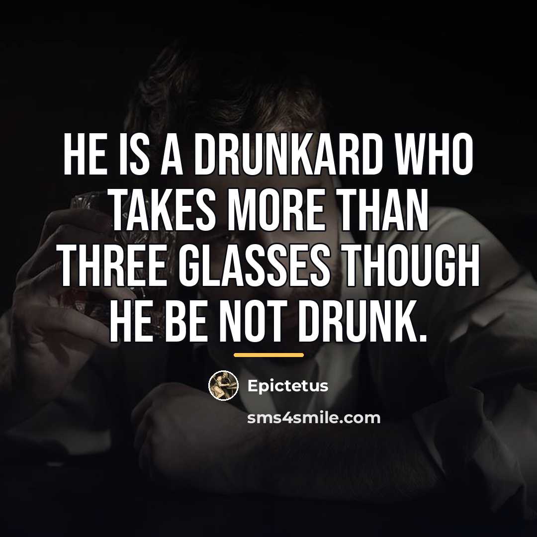 “He is a drunkard who takes more than three glasses…” quote by Epictetus