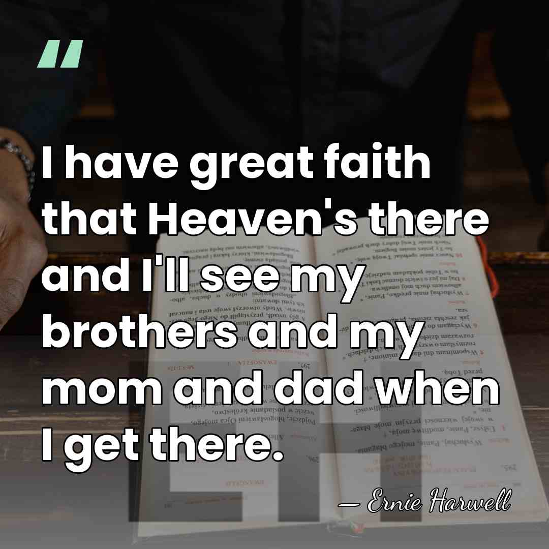 I have great faith that Heaven's there and I'll see my brothers&hellip; - Ernie Harwell