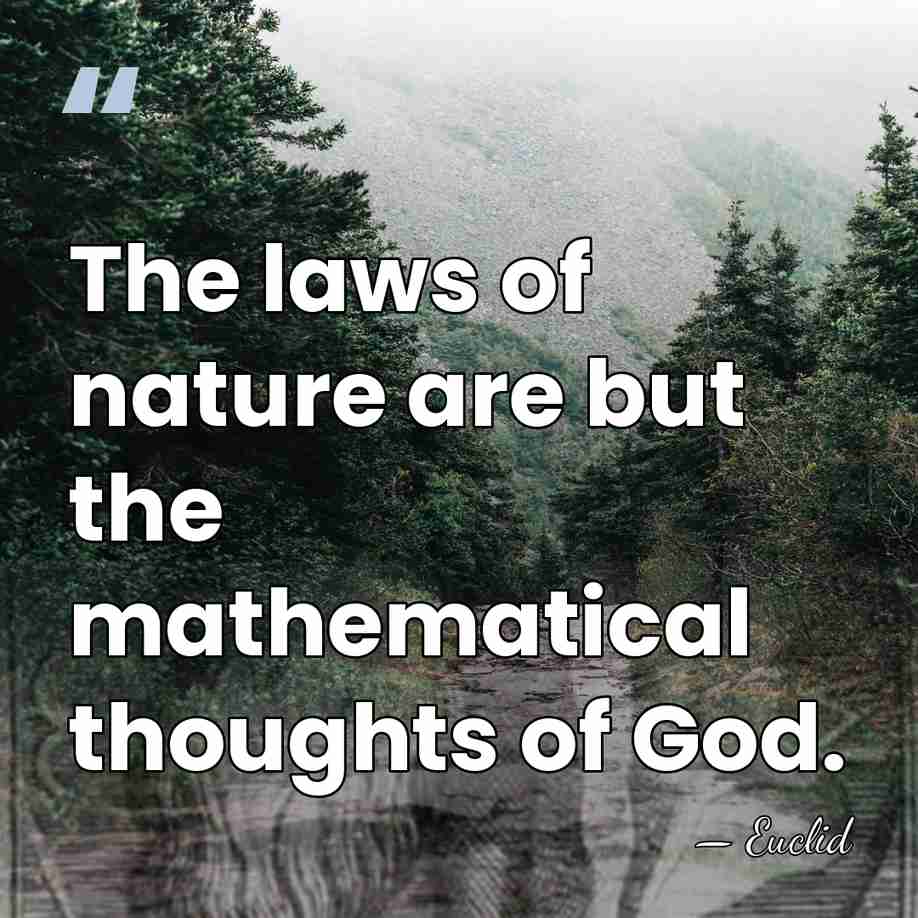 The laws of nature are but the mathematical thoughts of God. - Euclid