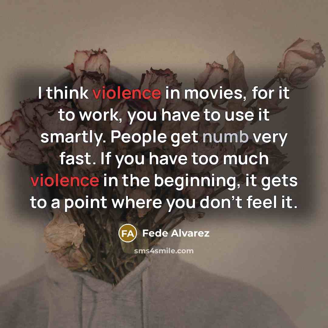 “I think violence in movies, for it to work, you…” quote by Fede Alvarez