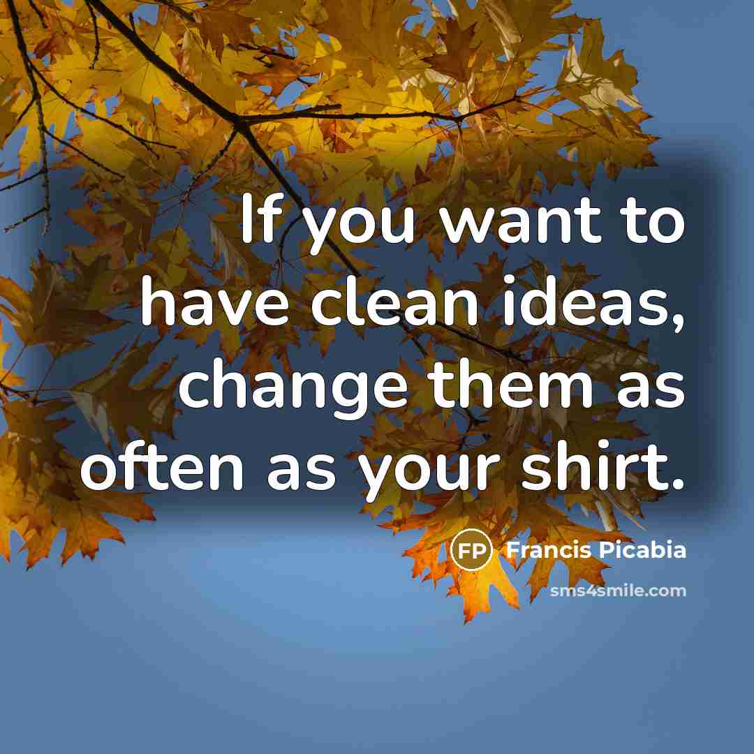 “If you want to have clean ideas, change them as…” quote by Francis Picabia