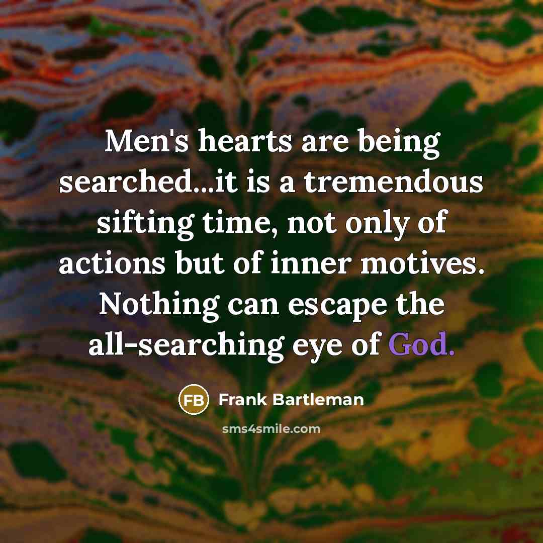 “Men's hearts are being searched...it is a tremendous sifting time,…” quote by Frank Bartleman