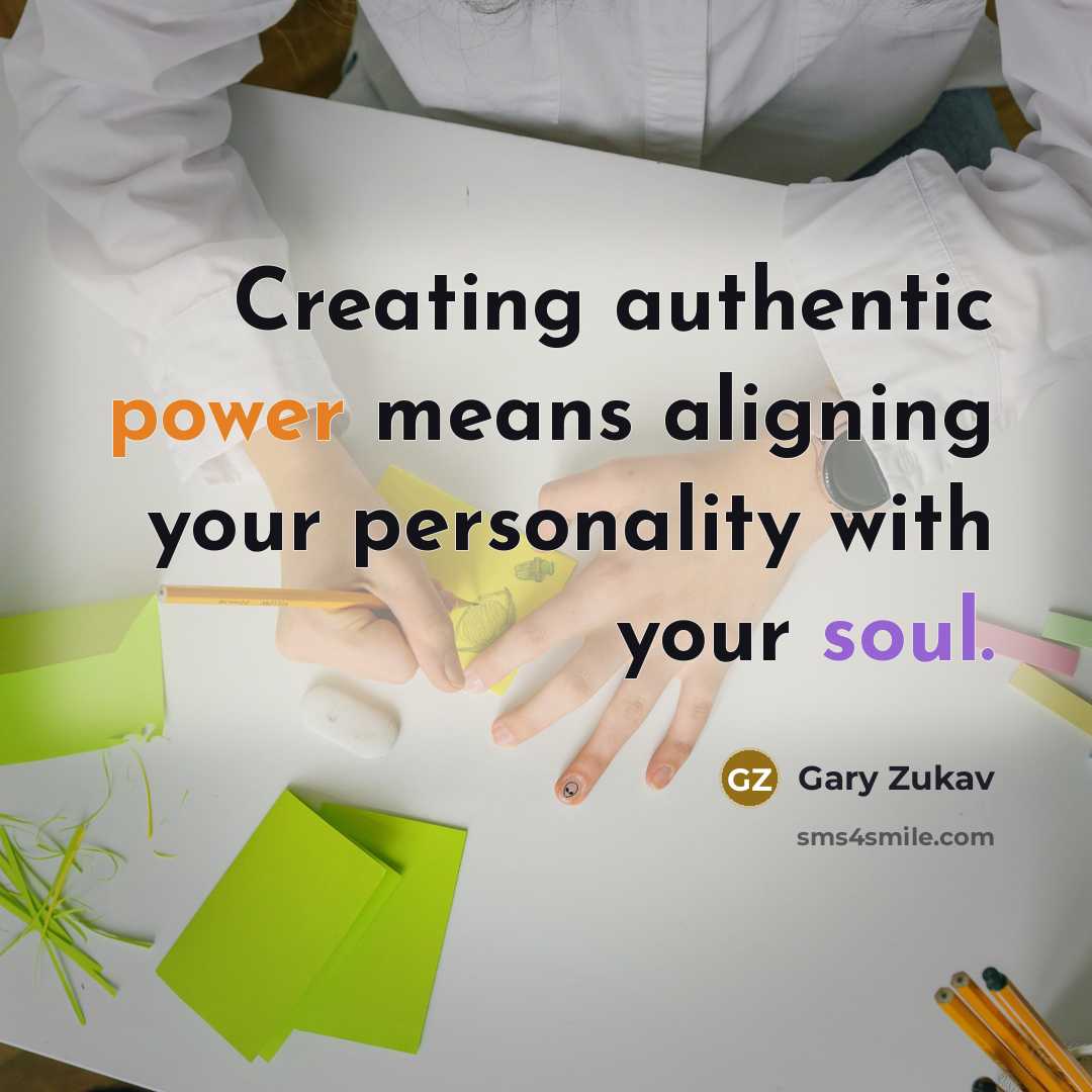 “Creating authentic power means aligning your personality with your soul.” quote by Gary Zukav