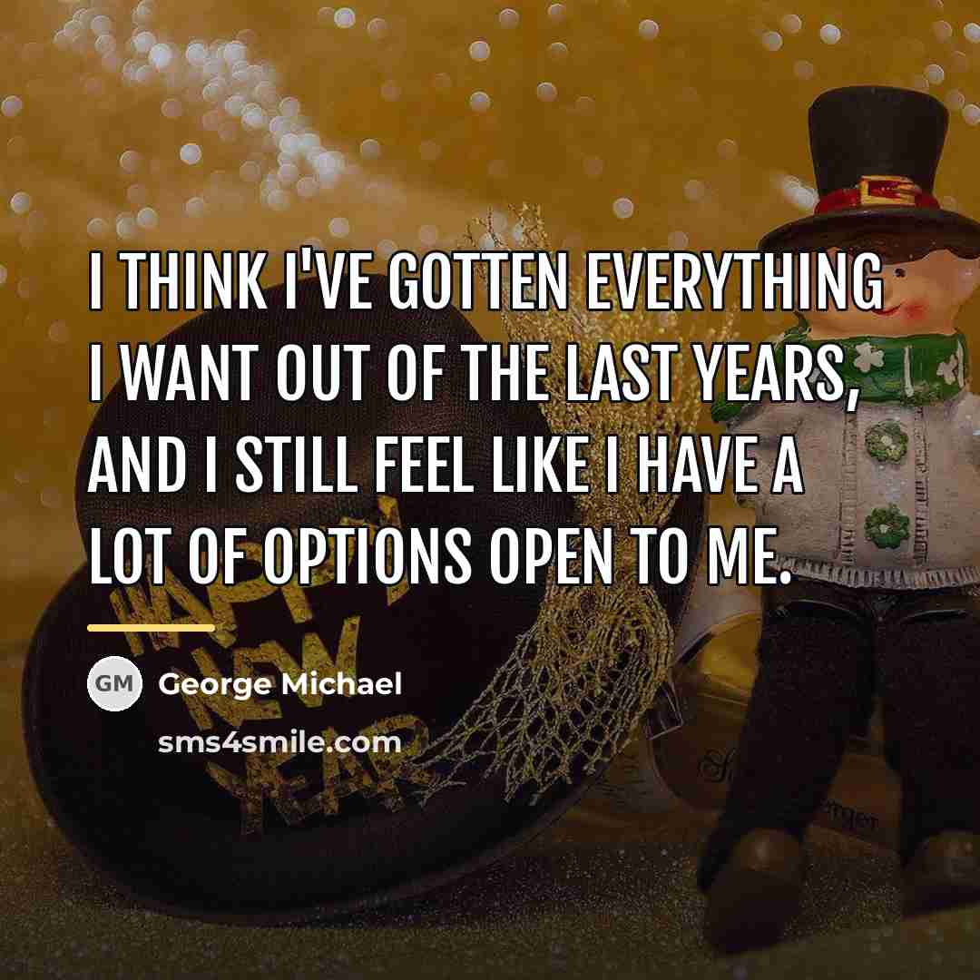 “I think I've gotten everything I want out of the…” quote by George Michael