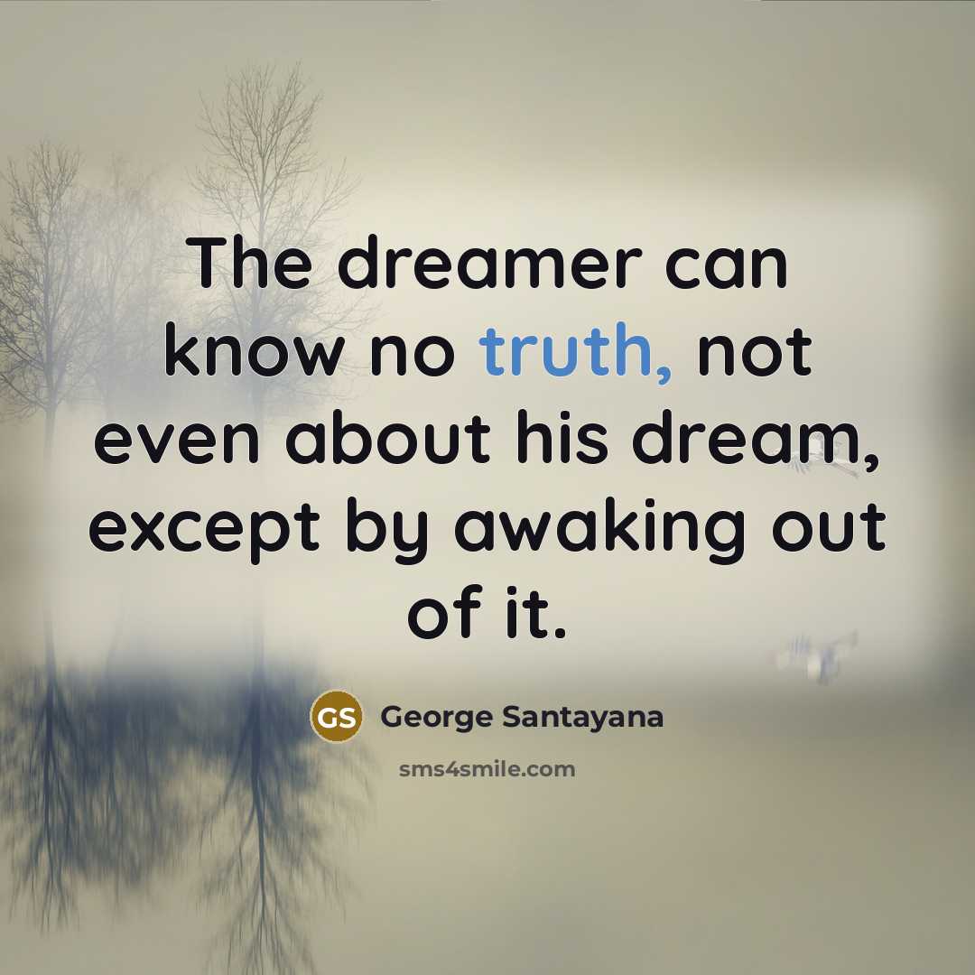 “The dreamer can know no truth, not even about his…” quote by George Santayana
