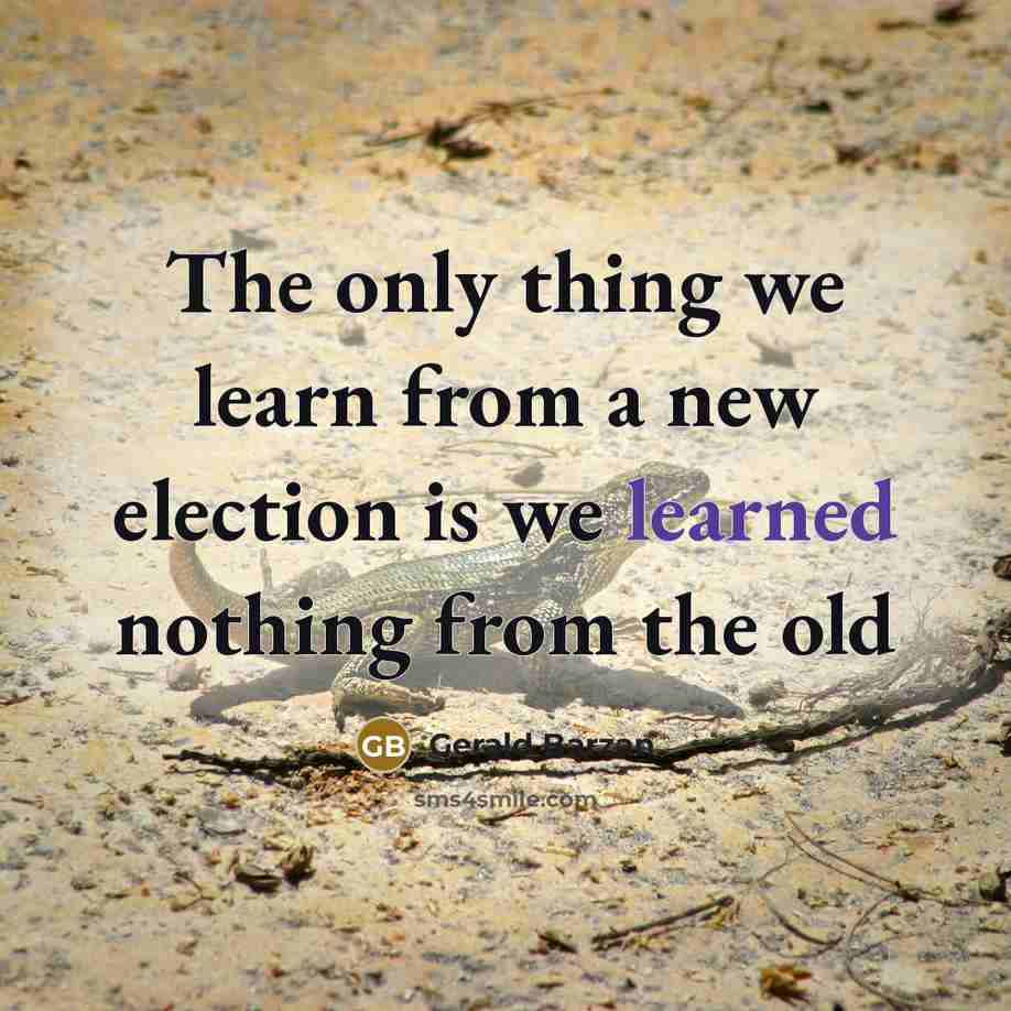 “The only thing we learn from a new election is…” quote by Gerald Barzan