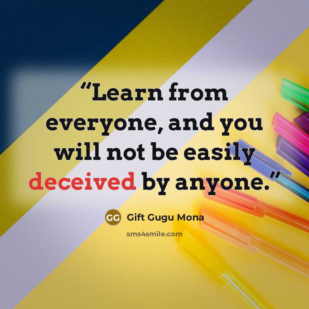 “Learn from everyone, and you will not be easily deceived by anyone.” quote by Gift Gugu Mona