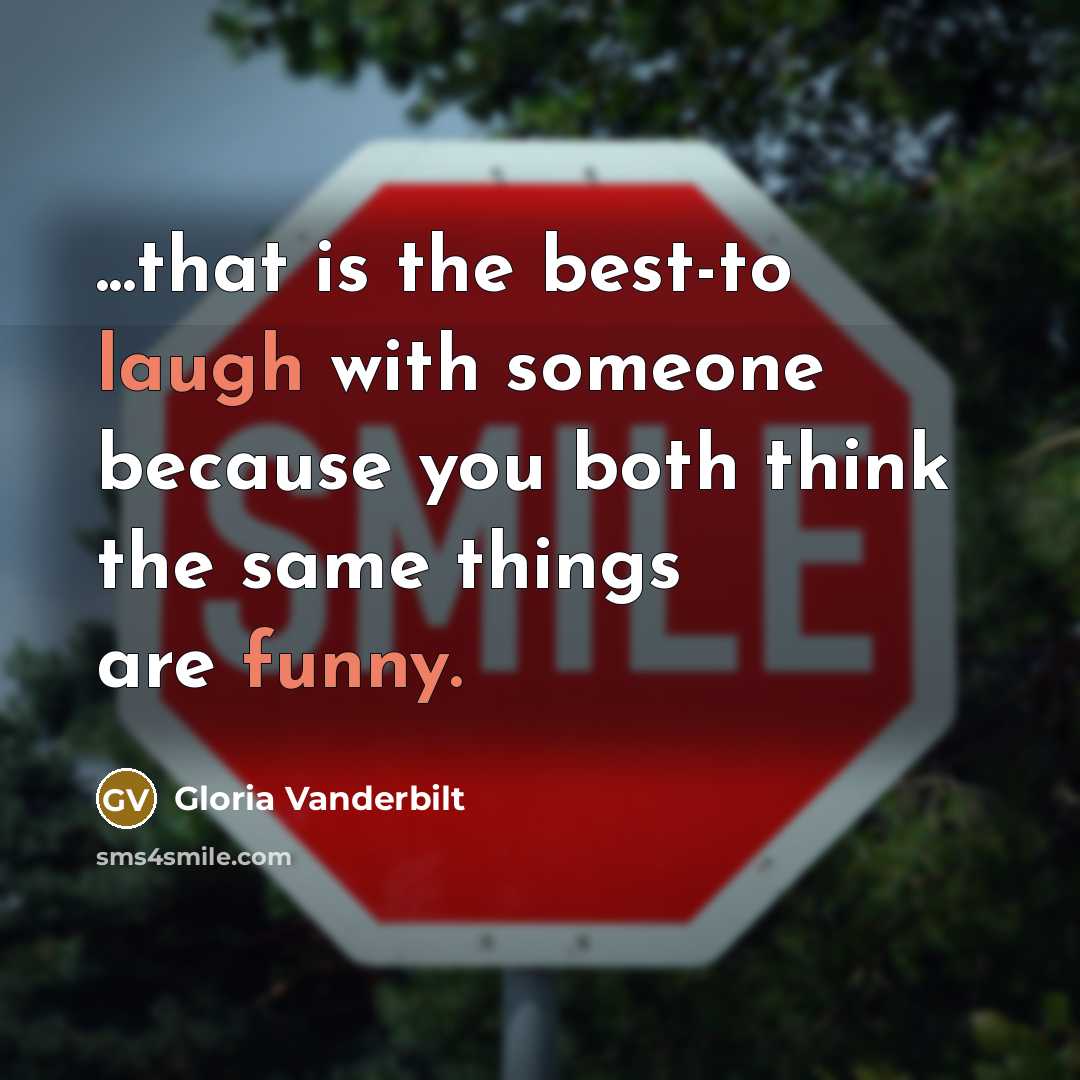 “...that is the best-to laugh with someone because you both think the same things are funny.” quote by Gloria Vanderbilt