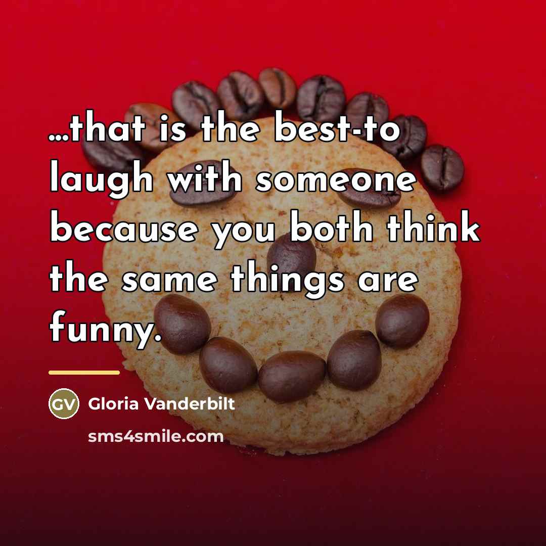 “...that is the best-to laugh with someone because you both…” quote by Gloria Vanderbilt