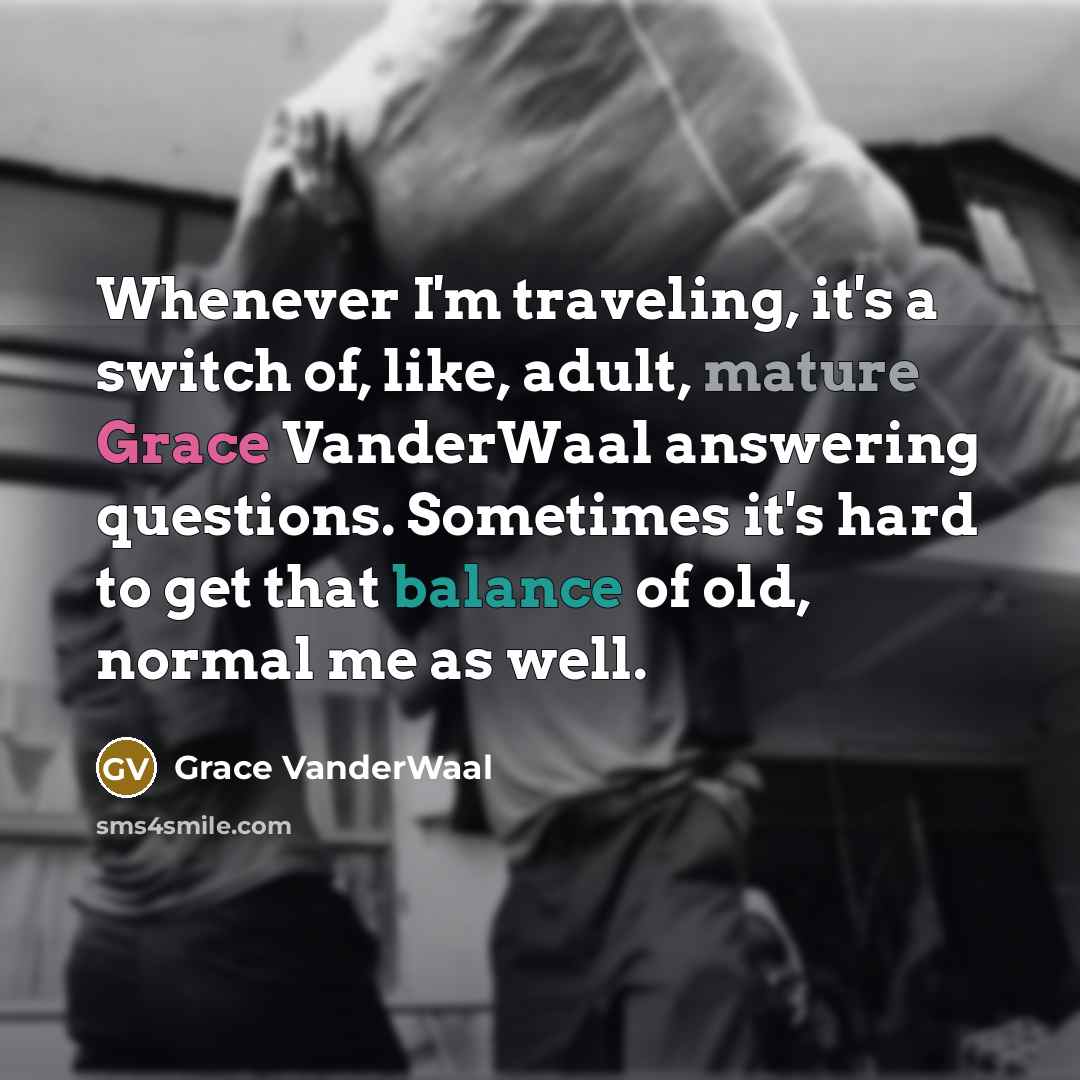 “Whenever I'm traveling, it's a switch of, like, adult, mature…” quote by Grace VanderWaal