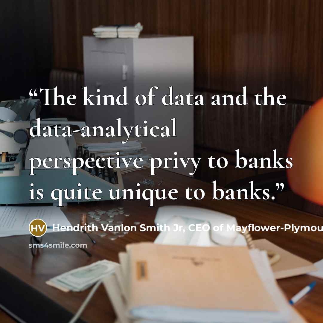 “The kind of data and the data-analytical perspective privy to banks is quite unique to banks.” quote by Hendrith Vanlon Smith Jr, CEO of Mayflower-Plymouth
