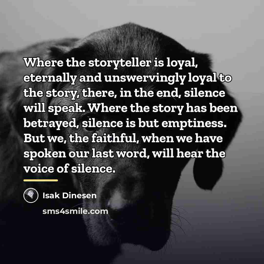 “Where the storyteller is loyal, eternally and unswervingly loyal to…” quote by Isak Dinesen