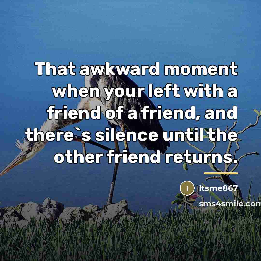 “That awkward moment when your left with a friend of…” quote by Itsme867
