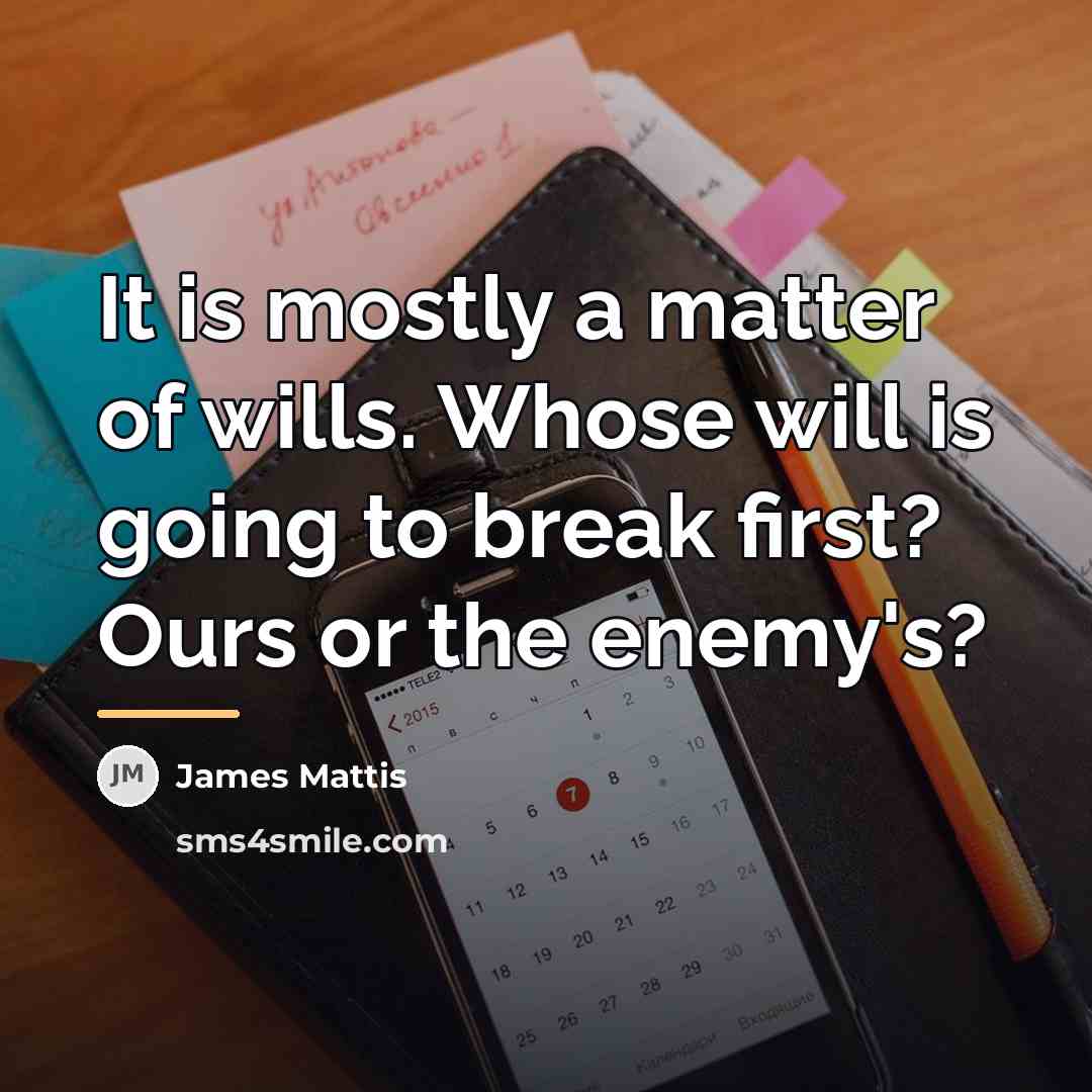 “It is mostly a matter of wills. Whose will is…” quote by James Mattis