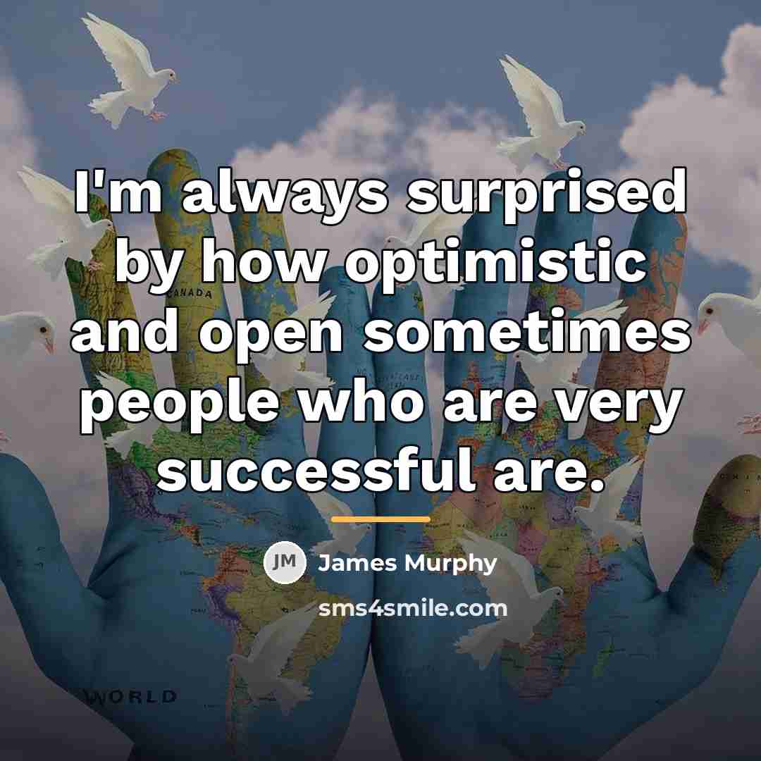 “I'm always surprised by how optimistic and open sometimes people…” quote by James Murphy