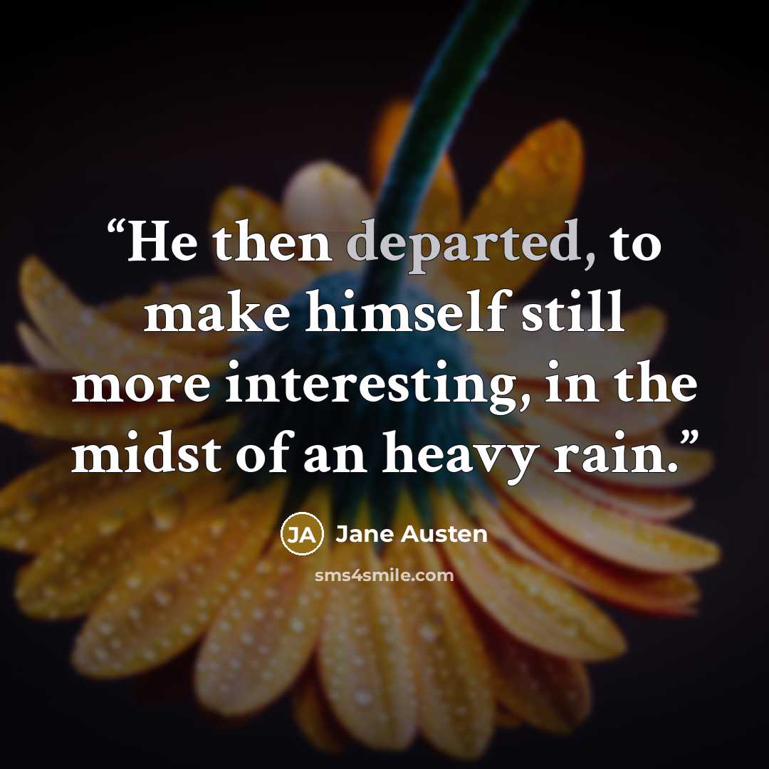 “He then departed, to make himself still more interesting, in the midst of an heavy rain.” quote by Jane Austen