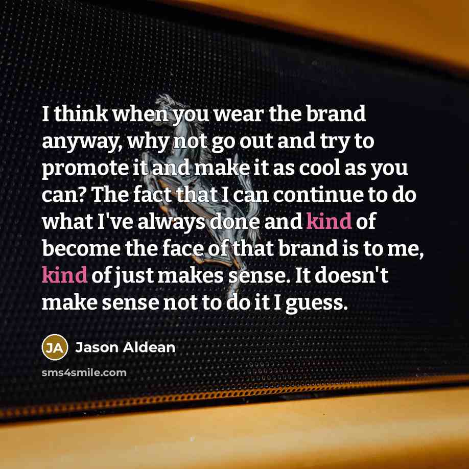“I think when you wear the brand anyway, why not…” quote by Jason Aldean