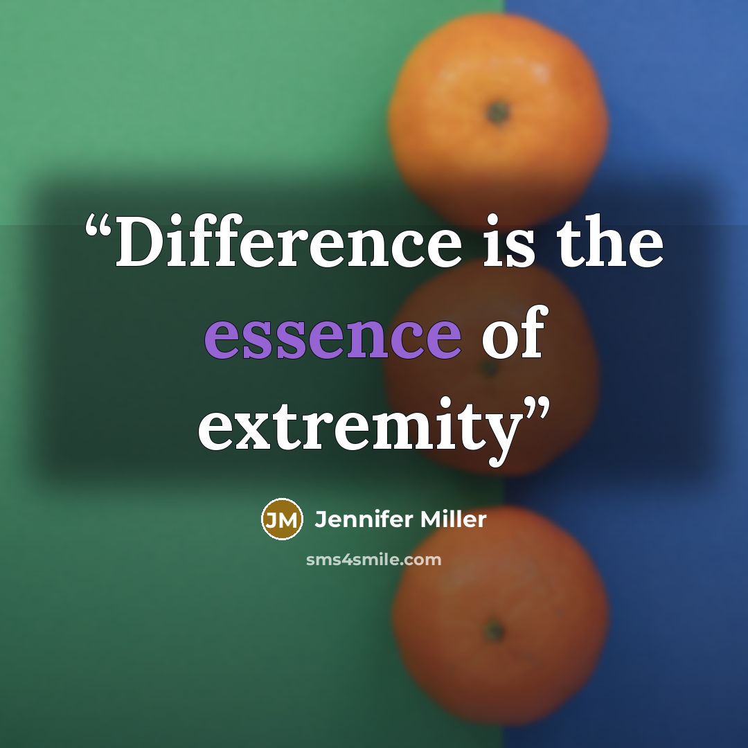 “Difference is the essence of extremity” quote by Jennifer Miller