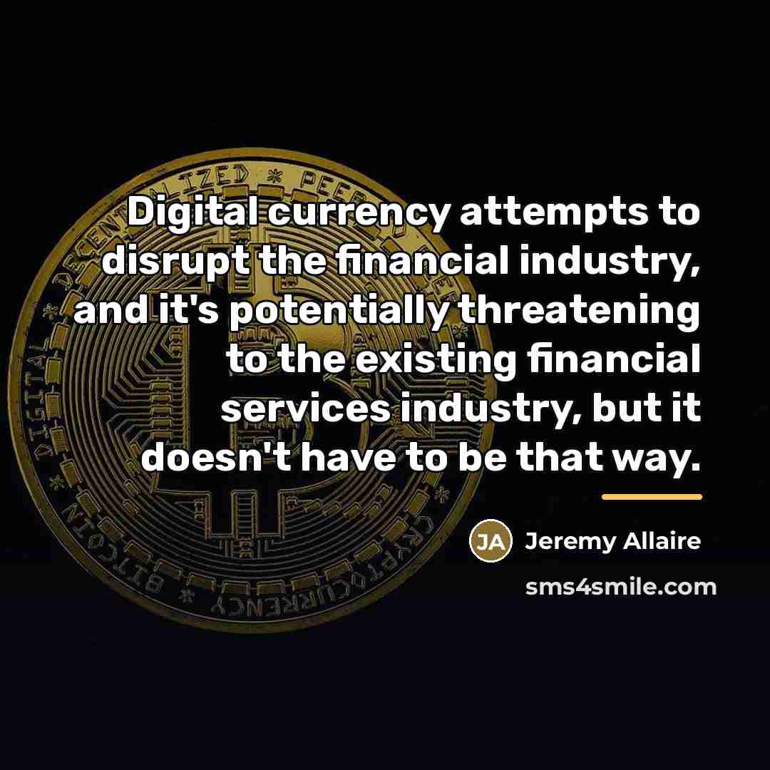 “Digital currency attempts to disrupt the financial industry, and it's…” quote by Jeremy Allaire