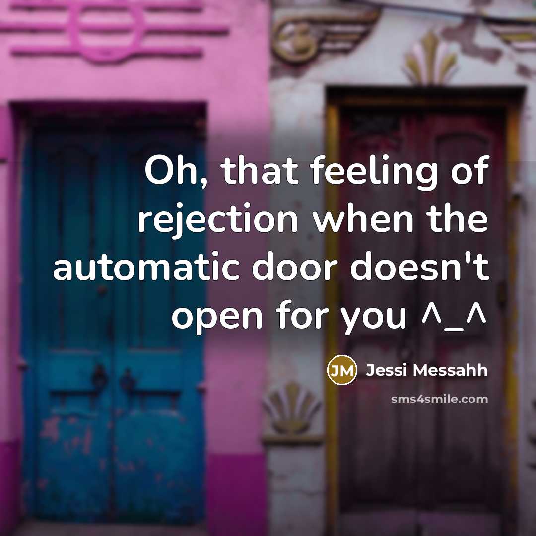 “Oh, that feeling of rejection when the automatic door doesn't…” quote by Jessi Messahh