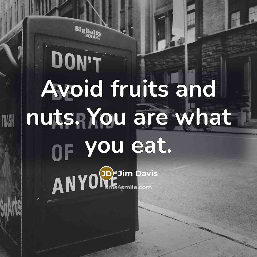 “Avoid fruits and nuts. You are what you eat.…” quote by Jim Davis