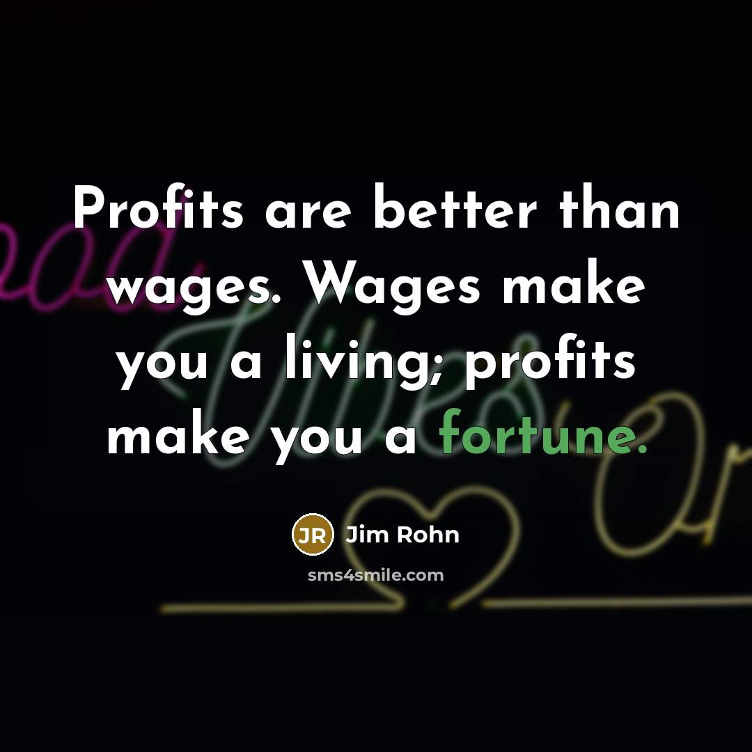 “Profits are better than wages. Wages make you a living;…” quote by Jim Rohn