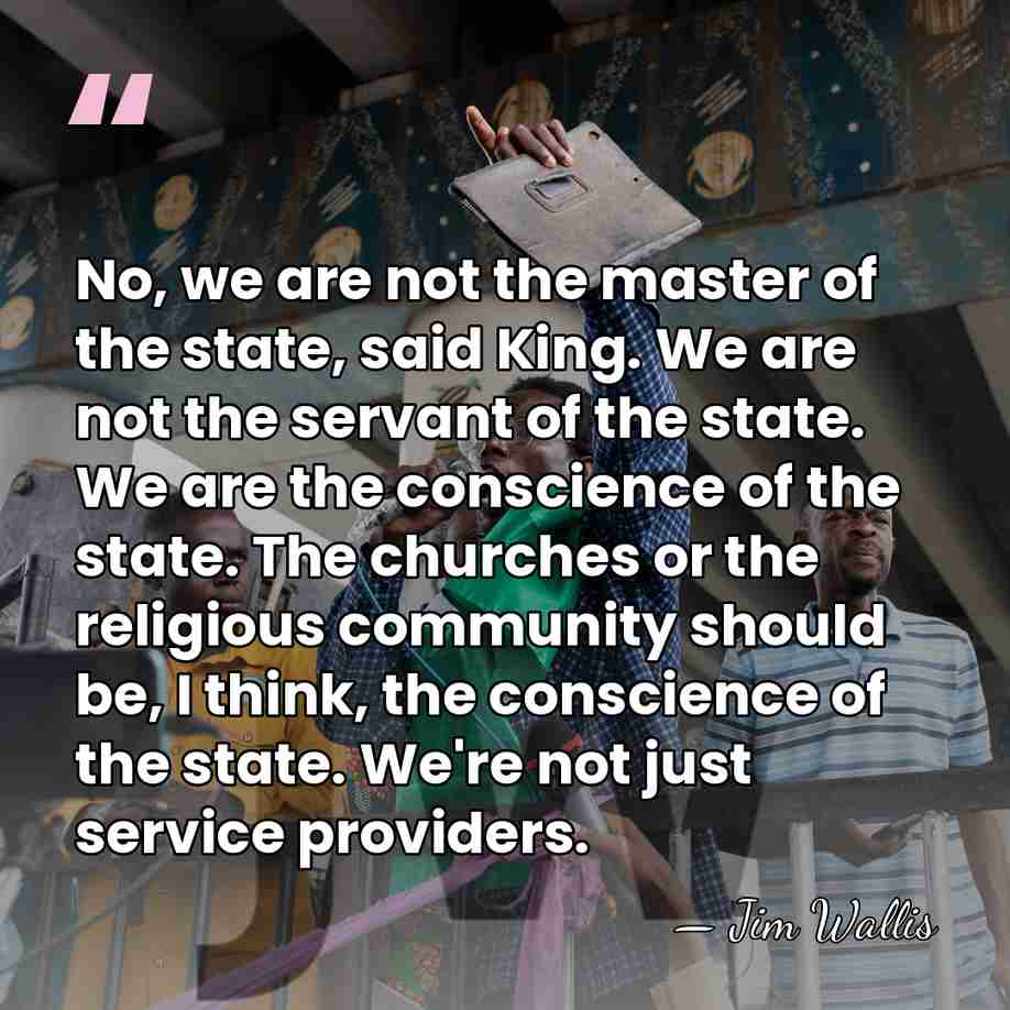 No, we are not the master of the state, said King. We&hellip; - Jim Wallis