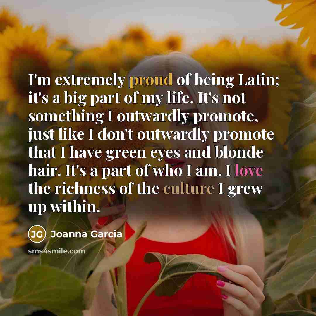 “I'm extremely proud of being Latin; it's a big part…” quote by Joanna Garcia