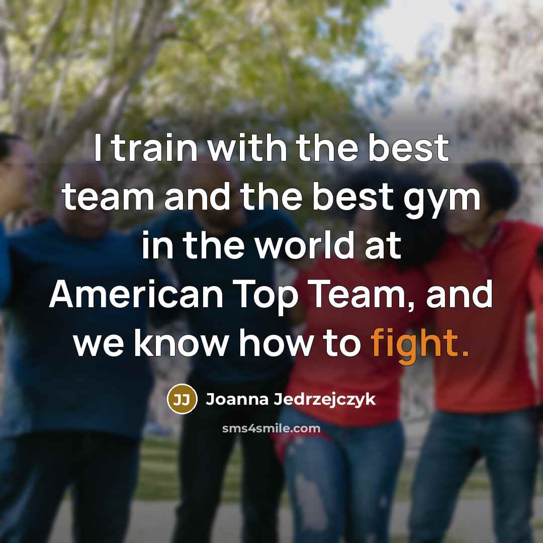 “I train with the best team and the best gym…” quote by Joanna Jedrzejczyk