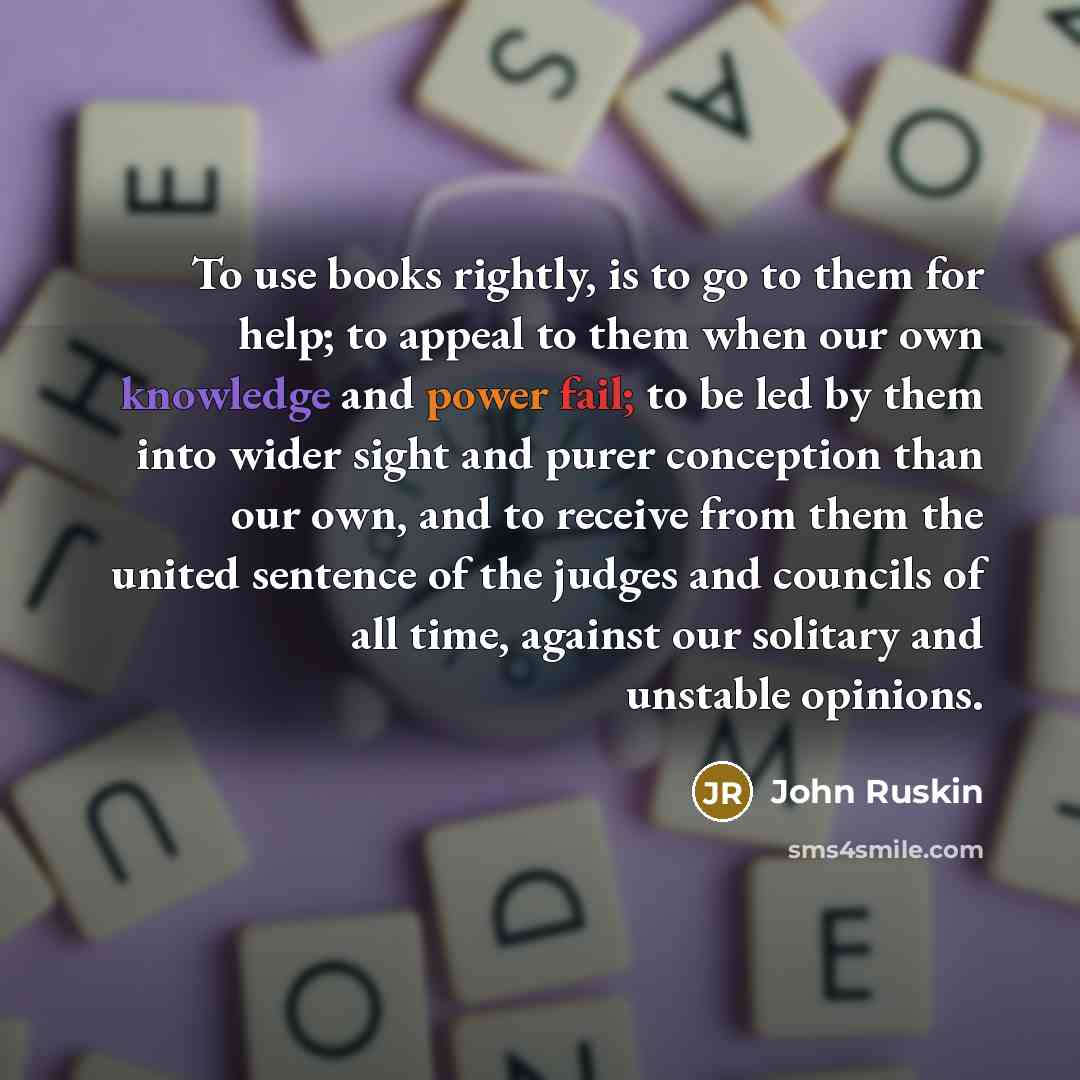 “To use books rightly, is to go to them for…” quote by John Ruskin