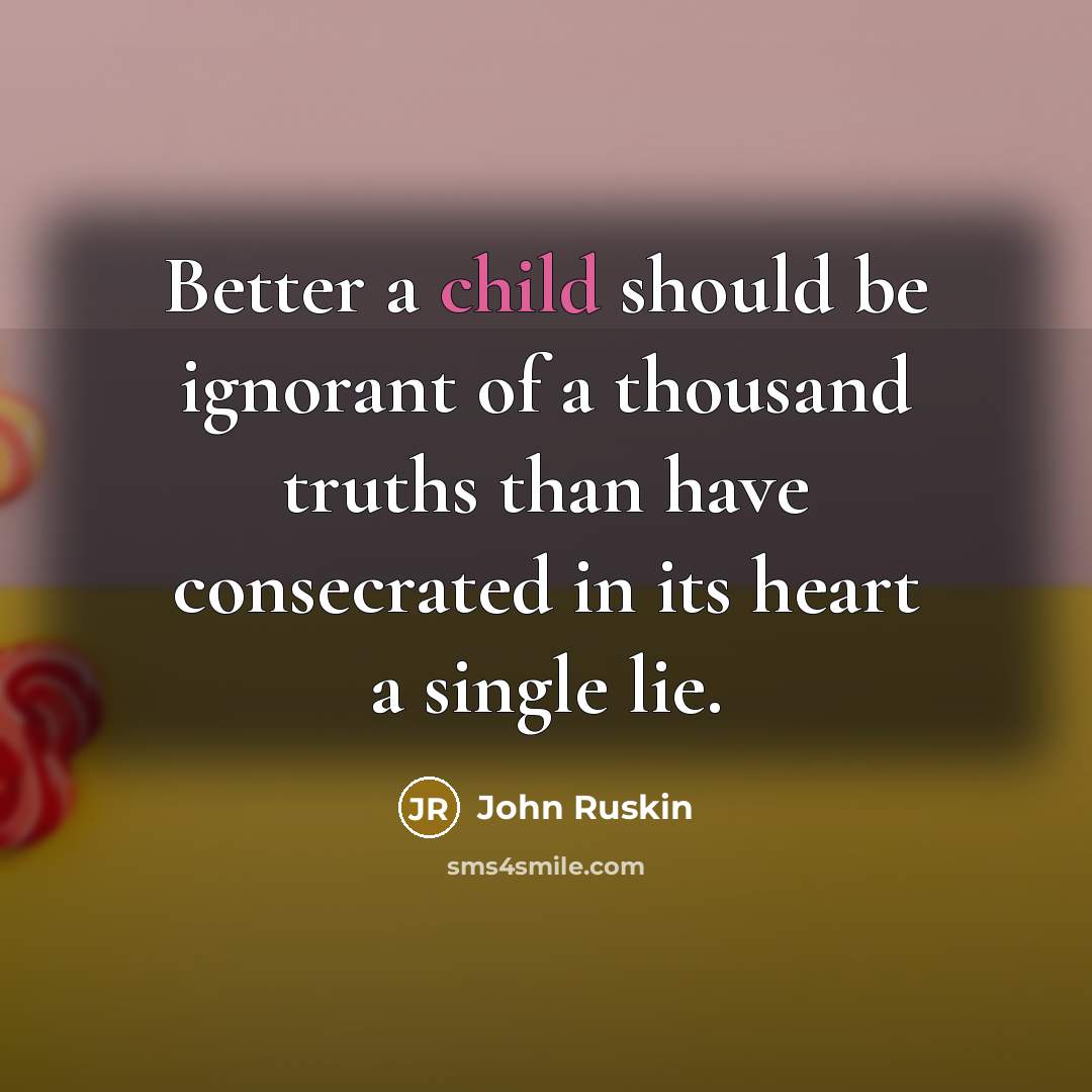 “Better a child should be ignorant of a thousand truths…” quote by John Ruskin