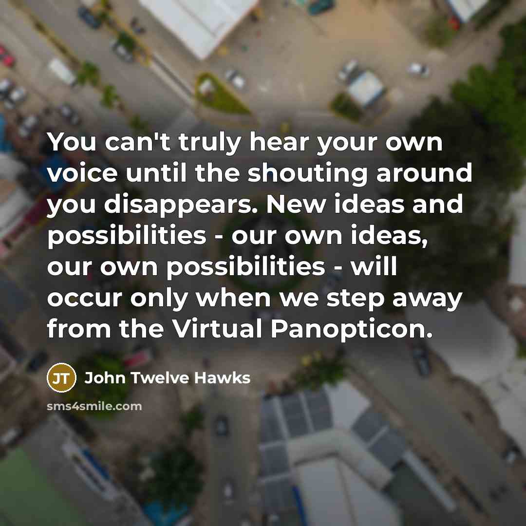 “You can't truly hear your own voice until the shouting…” quote by John Twelve Hawks