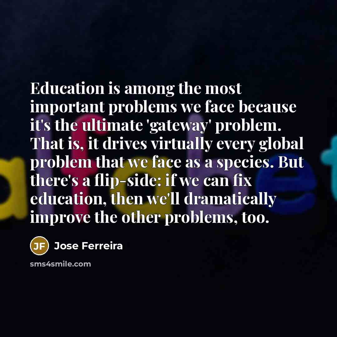 “Education is among the most important problems we face because…” quote by Jose Ferreira