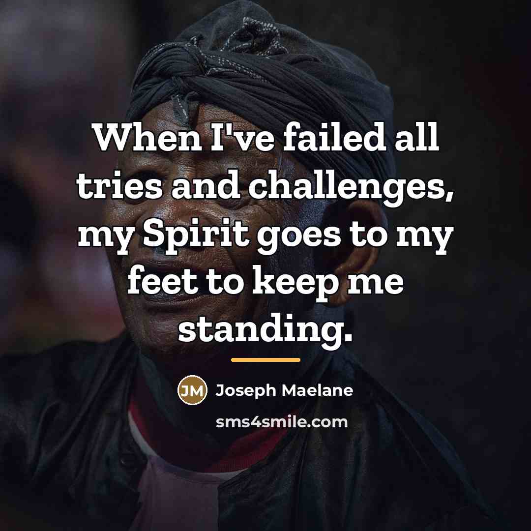 “When I've failed all tries and challenges, my Spirit goes…” quote by Joseph Maelane