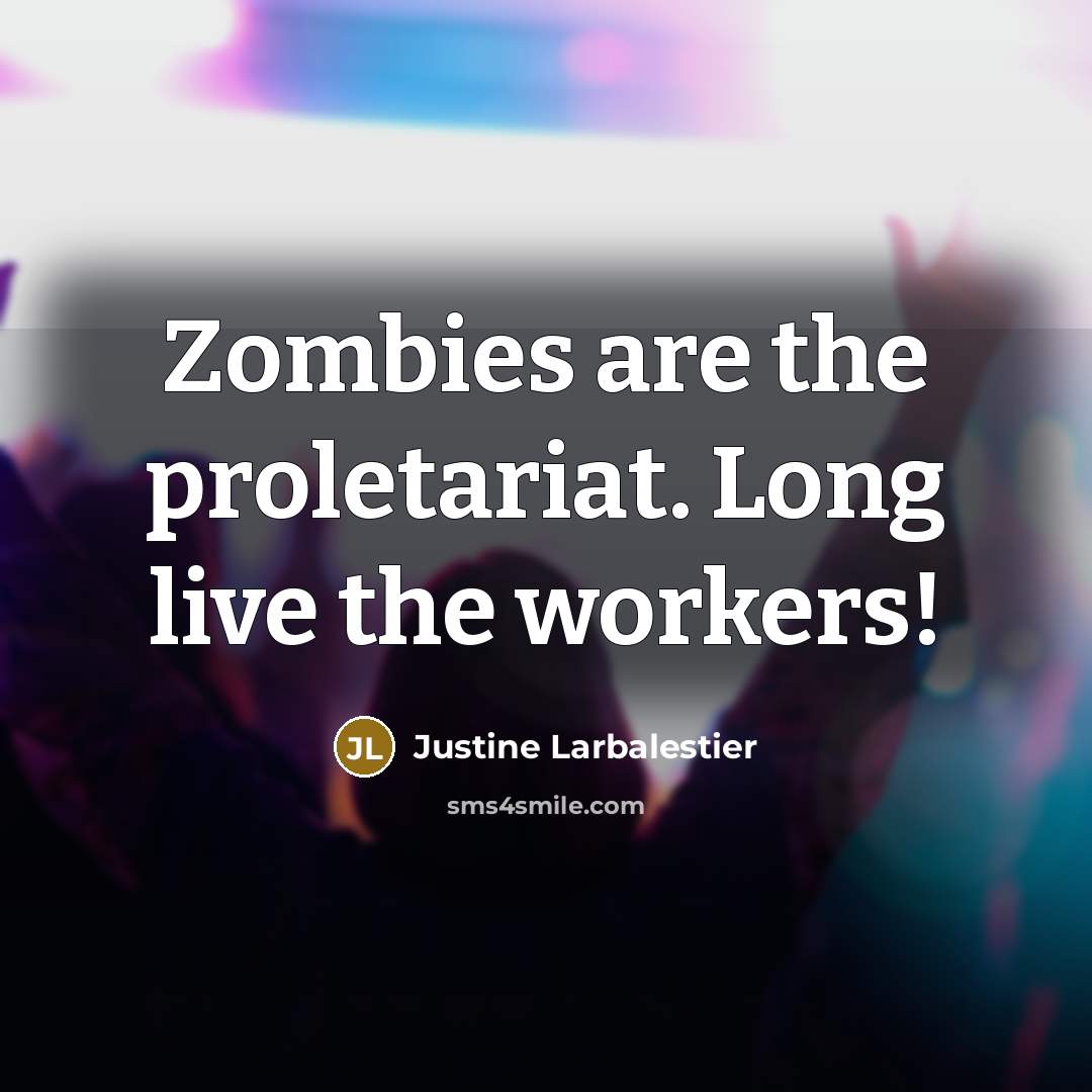 “Zombies are the proletariat. Long live the workers!…” quote by Justine Larbalestier
