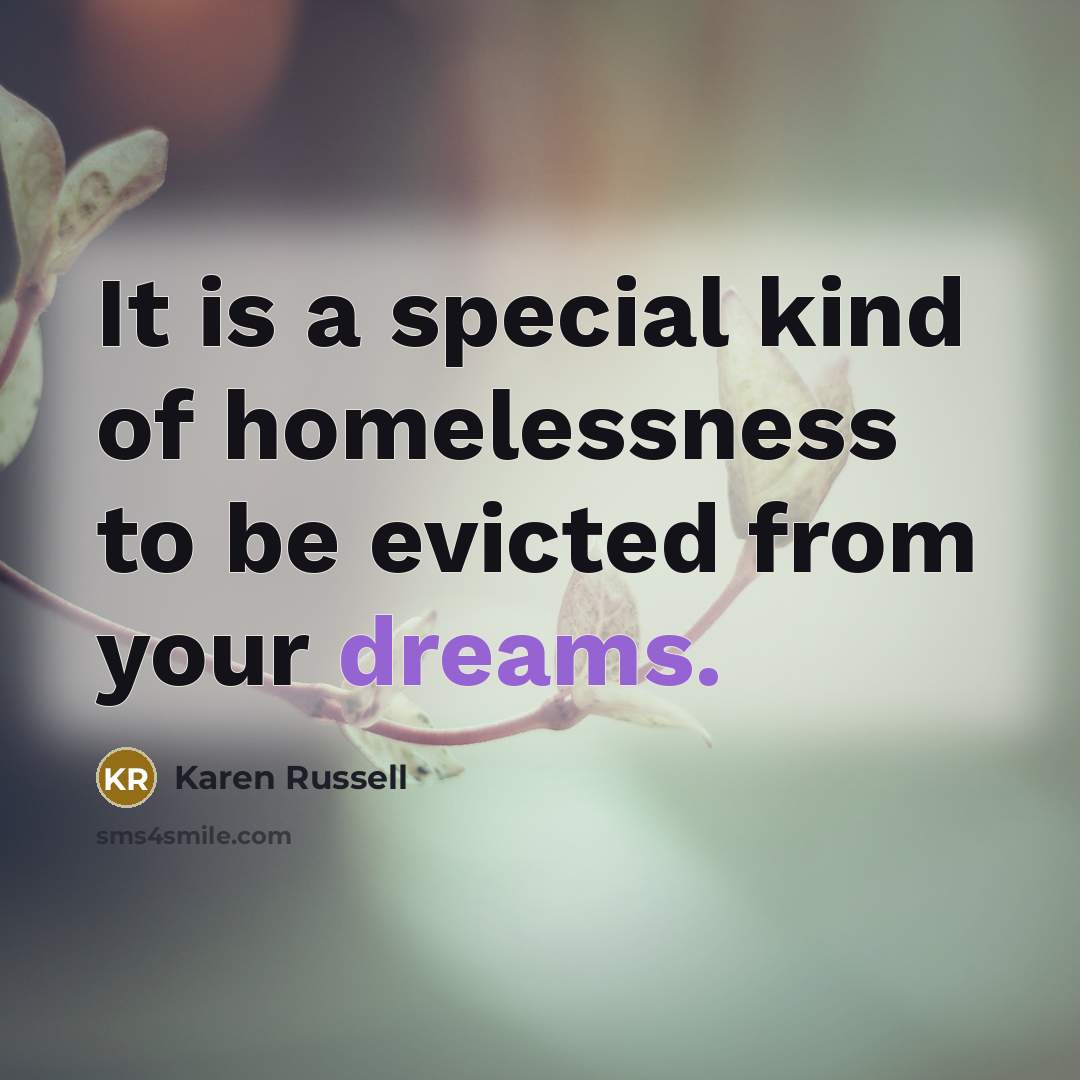 “It is a special kind of homelessness to be evicted…” quote by Karen Russell