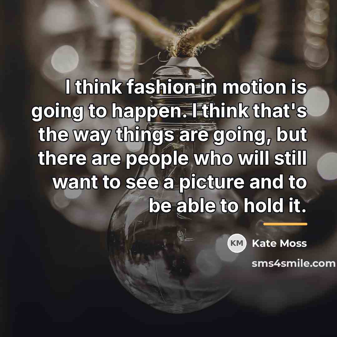 “I think fashion in motion is going to happen. I…” quote by Kate Moss