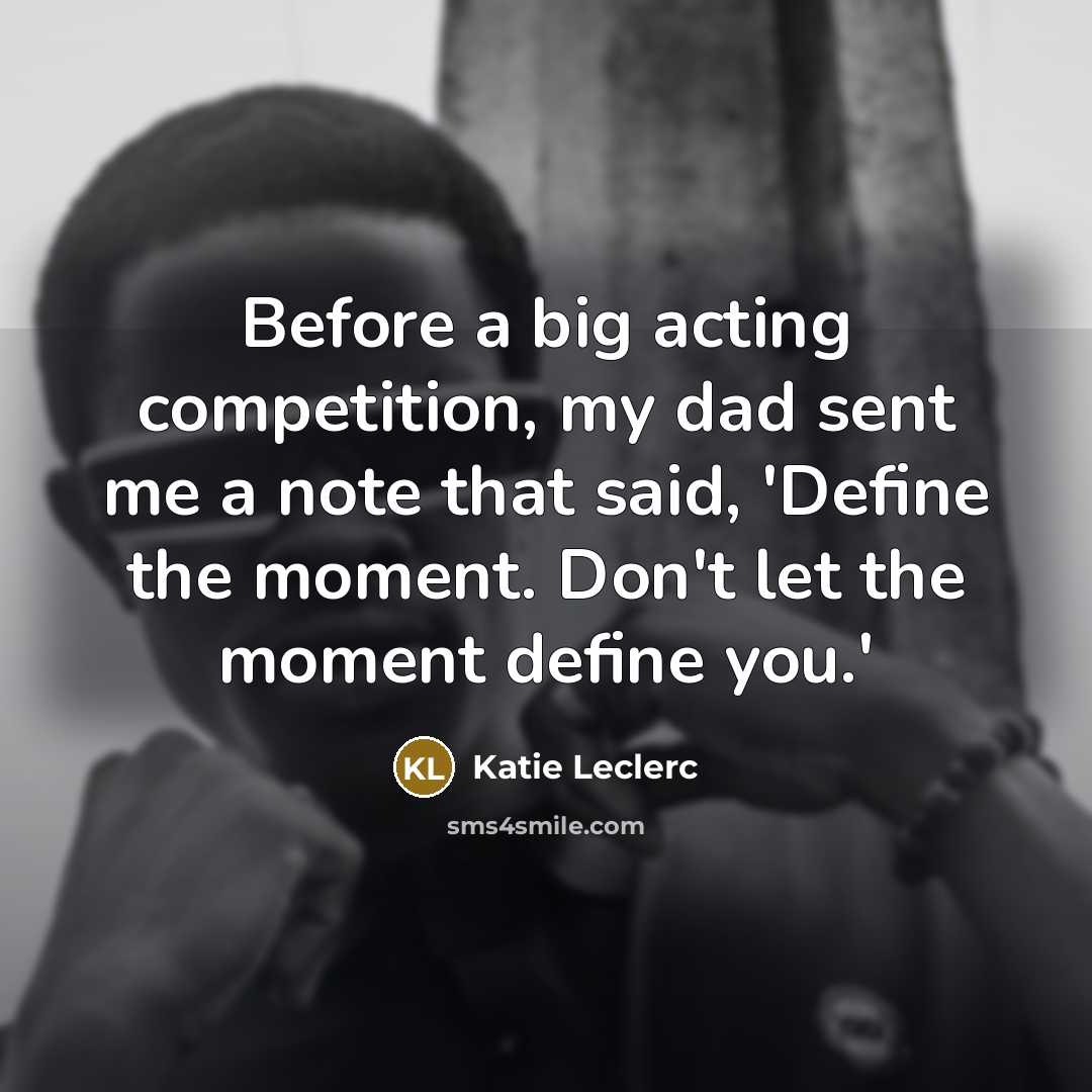 “Before a big acting competition, my dad sent me a…” quote by Katie Leclerc
