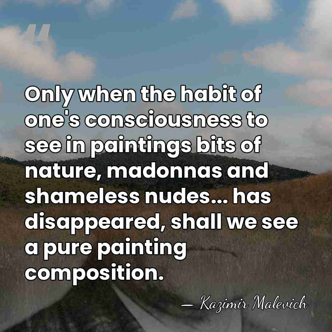 Only when the habit of one's consciousness to see in paintings bits&hellip; - Kazimir Malevich